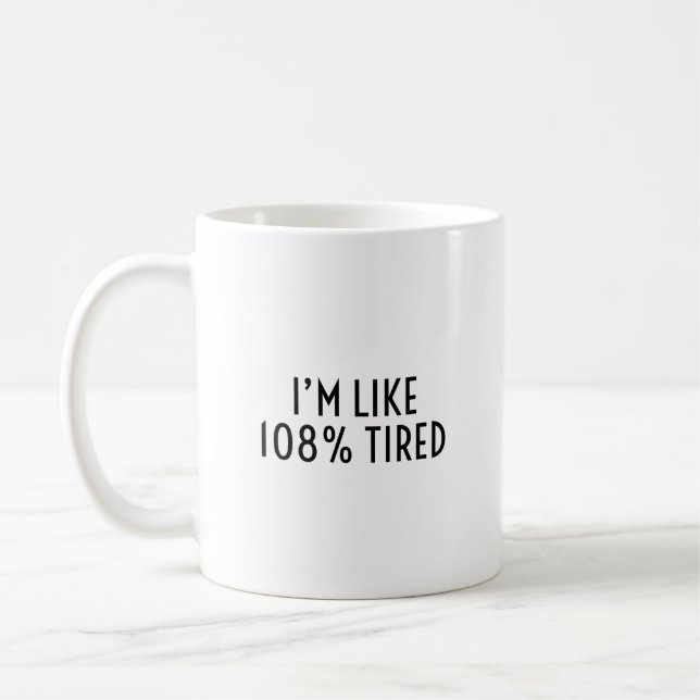 Mug I’m Like 108% Tired Funny Relatable Exhaustion (Gauche)