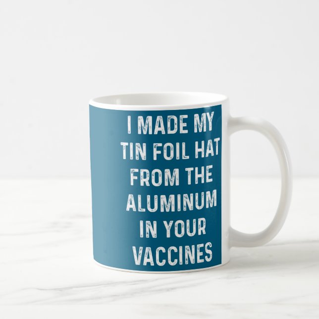 Mug I Made My Tin Foil Hat From The Aluminum In Your V (Droite)