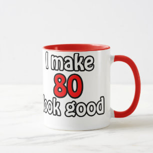 Mug I make 80 look good
