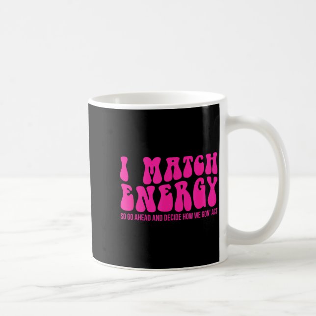 Mug I Match Energy So You Decide  (Droite)