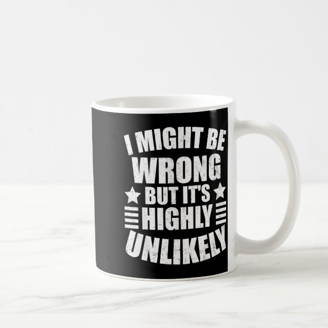 Mug I May Be Wrong But It's Highly Unlikely Funny  (Droite)