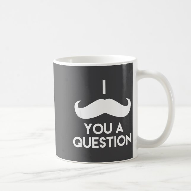 Mug I Mustache You A Question _ Funny Pun Saying  (Droite)