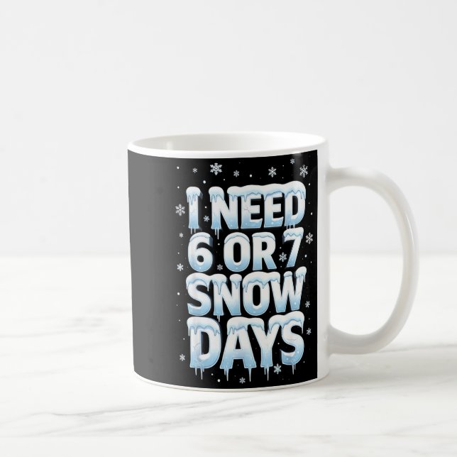Mug I Need 6 7 Snow Days Funny 67 Teacher Winter Schoo (Droite)