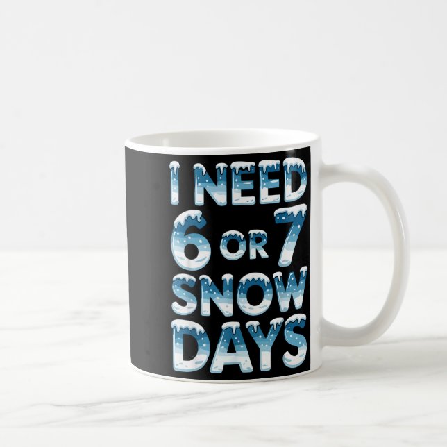 Mug I Need 6 7 Snow Days Funny Snowy Day Saying Teache (Droite)