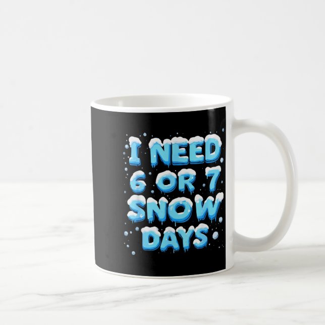 Mug I Need 6 Or 7 Snow Day  (Droite)