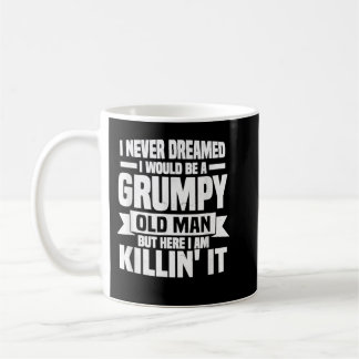 Mug I Never Dreamed I Would Be A Grumpy Old Man Father