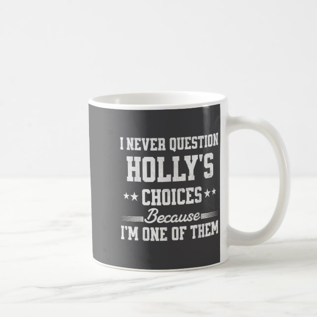 Mug I Never Question Holly's Choices Because I’m One O (Droite)