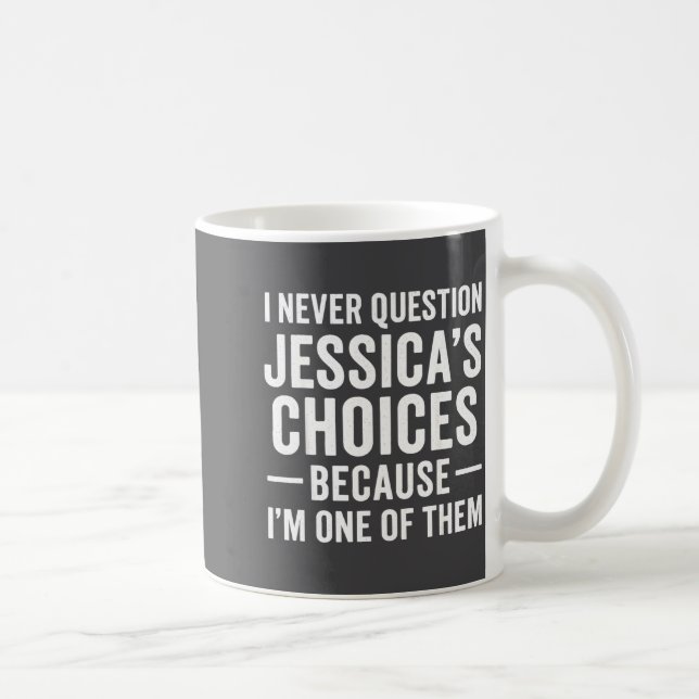 Mug I Never Question My Jessica s Choices Because I'm  (Droite)