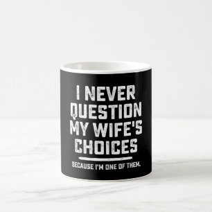 Mug I Never question My Wife's Choices Because I'm One