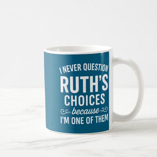 Mug I Never Question Ruth s Choices Because I'm One Of (Droite)