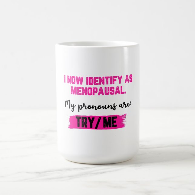 Mug I Now Identify As Menopausal. My Pronouns: Try/Me (Centre)