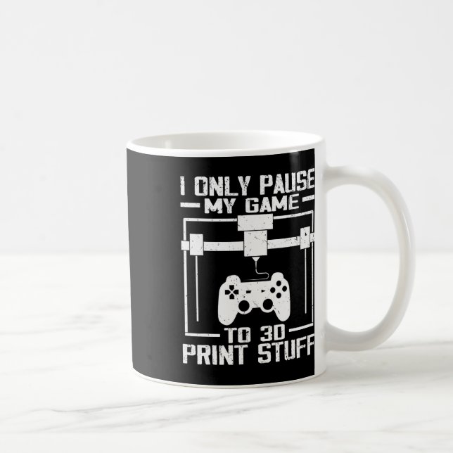 Mug I Only Pause My Game To 3d Print Stuff Funny Video (Droite)
