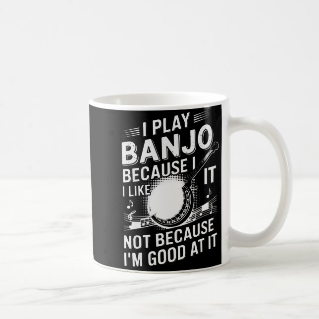 Mug I Play Banjo Because I Like It - Funny Musician Mu (Droite)