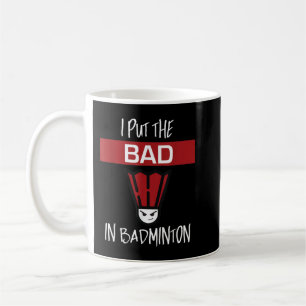 Mug I Put the Bad In Badminton - Badminton Player Tee