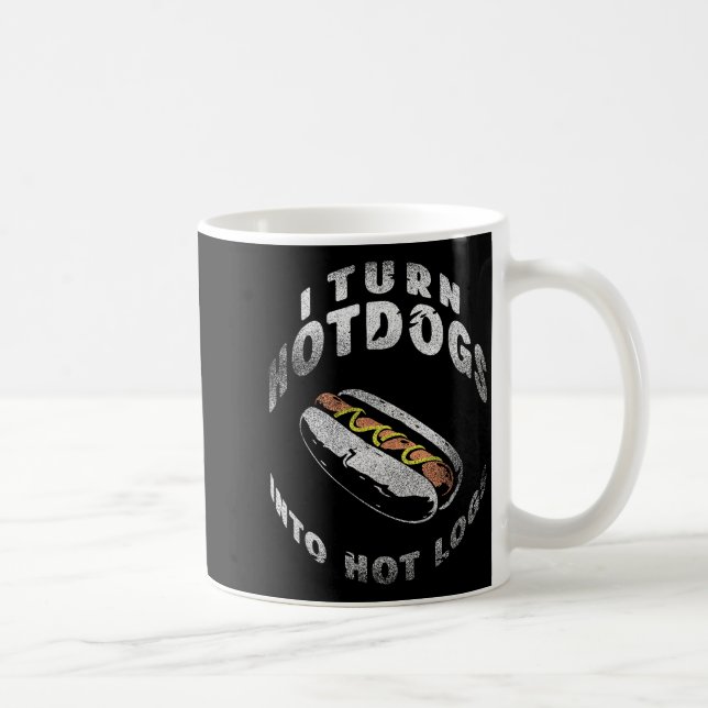 Mug I Turn Hot Dogs Into Hot Logs  (Droite)