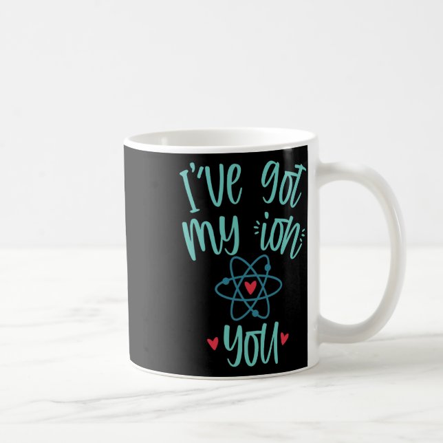 Mug I’ve Got My Ion You Funny Chemistry Valentine  (Droite)