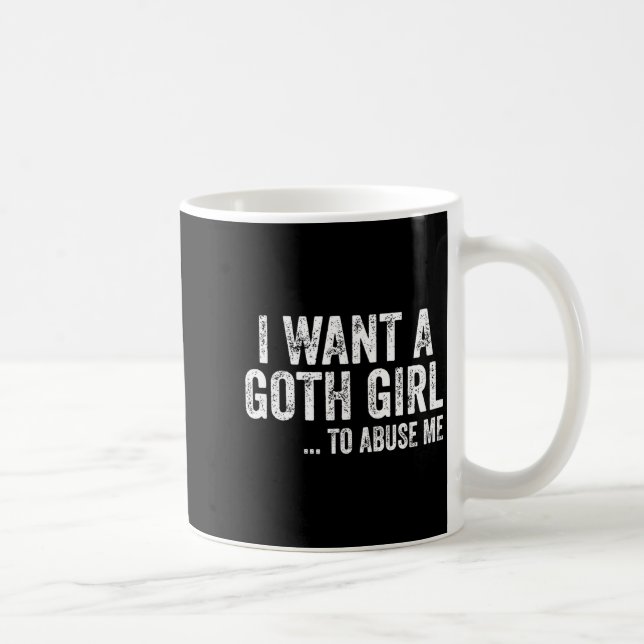 Mug I Want A Goth Girl To Me Funny Quote  (Droite)
