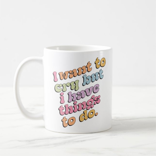 Mug I Want to Cry But I Have Things to Do Quote (Gauche)