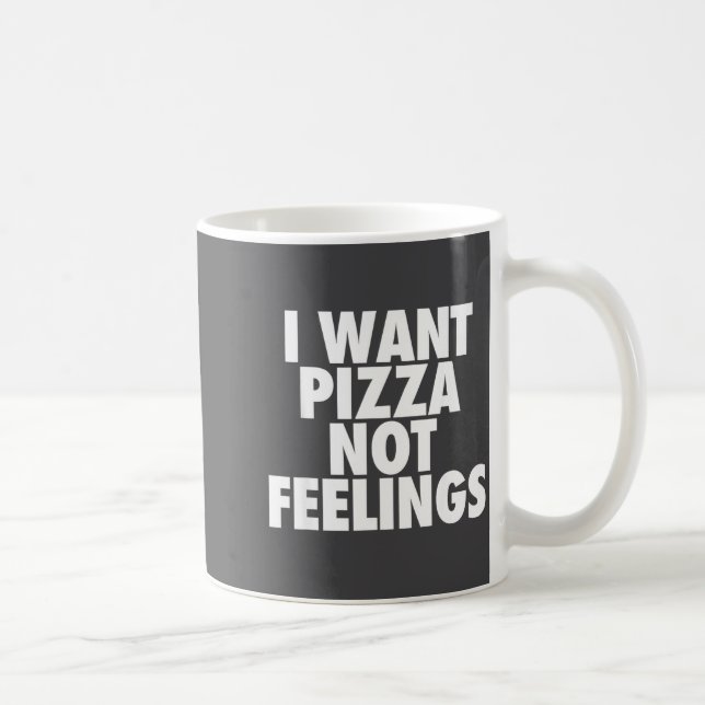 Mug I Want Zza Not Feelings - Funny Foodie Quote  (Droite)