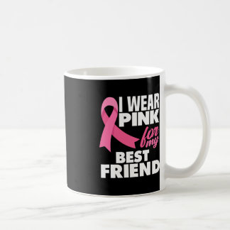 Mug I Wear Pink For My My Best Friend Breast Cancer Aw