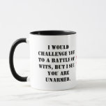Mug I would challenge you to a battle of wits, but I s<br><div class="desc">I would challenge you to a battle of wits,  but I see you are unarmed. mug
I would challenge you to a battle of wits,  but I see you are unarmbed ~William Shakespear cut mug</div>