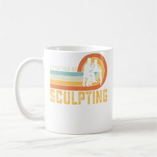 Mug I'D Rather Be Sculpting Ceramic Artist Sculptor Po