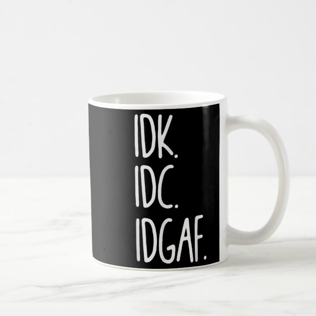 Mug Idk Idc Idgaf - Drôle Sarcastique Je Ne Sais Pas J (Droite)
