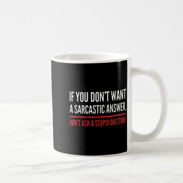 Mug If You Dont Want A Sarcastic Answer Funny Novelty  (Droite)