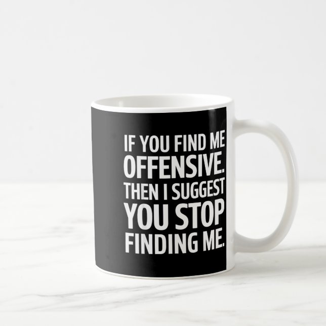 Mug If You Find Me Offensive Stop Finding Me  (Droite)