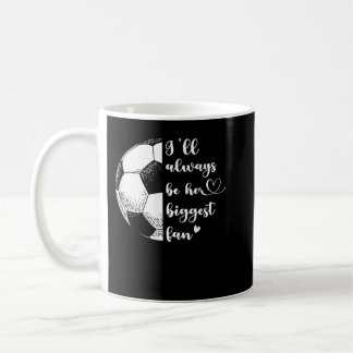 Mug I'll Always Be Her Biggest Fan Soccer Mom Soccer P