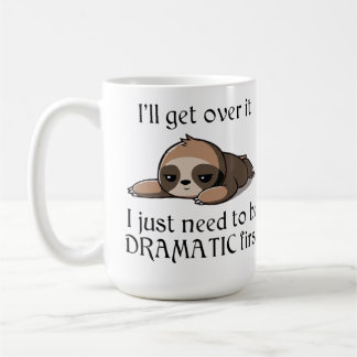 Mug I'll get over it, I just need to be Dramatic first
