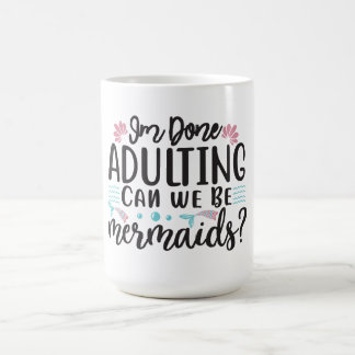 Mug I'm Done Adulting Can We Be Mermaids ?