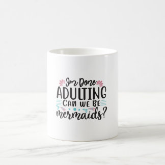 Mug I'm Done Adulting Can We Be Mermaids ?