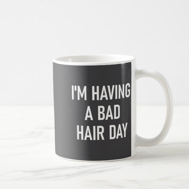 Mug I'm Having A Bad Hair Day, Funny, Jokes, Sarcastic (Droite)
