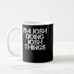 Mug I'M JOSH DOING JOSH THINGS Funny Birthday<br><div class="desc">JOSH DOING JOSH THINGS Drôle Anniversaire Nom Idée cadeau (2)</div>