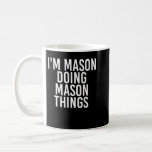 Mug I'M MASON DOING MASON THINGS Funny Birthday Nom G<br><div class="desc">I'M MASON DOING MASON THINGS Funny Birthday Nom Venin Idea</div>