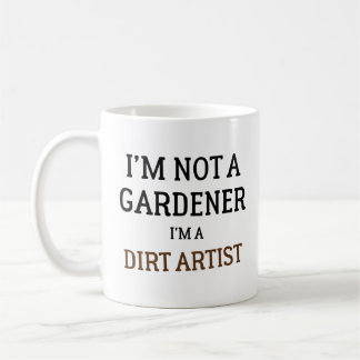 Mug I'm Not A Gardener I'm A Dirt Artist Funny