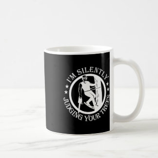 Mug I'm Silently Judging Your Trees Arborist Tree Clim