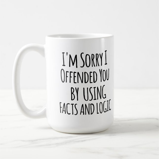 Mug I'm sorry I offended you using facts & logic Funny (Gauche)