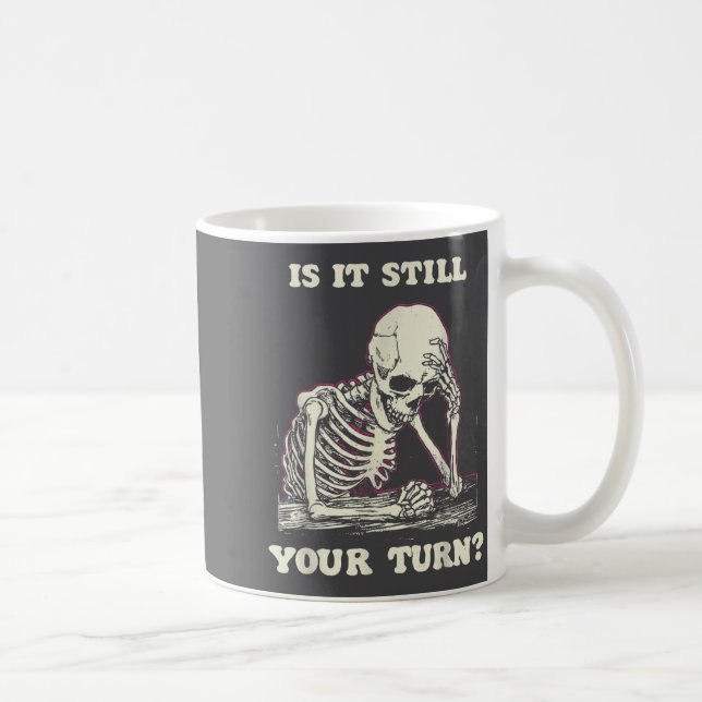 Mug Is It Still Your Turn Funny Skeleton Waiting Quote (Droite)