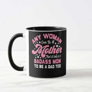 Mug It Takes A Badass Mom To Be A Dad Single Mother