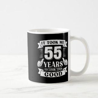 Mug It Took Me 55 Year To Look This Good 55th Birthday