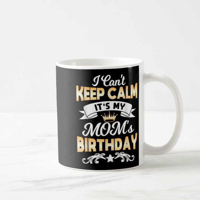Mug It's My Mom's Birthday Shirt I Can't Keep Calm Mom (Droite)