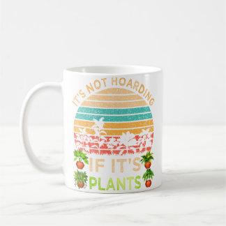 Mug It'S Not Hoarding If It'S Plants Gardening Vegetab