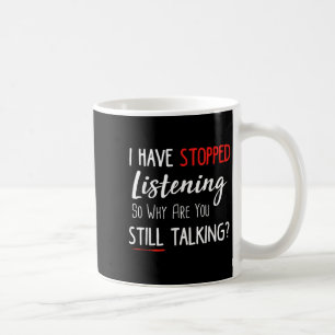 Mug J'Ai Arrêté D'Écouter Alors Pourquoi Parlez-Vous T