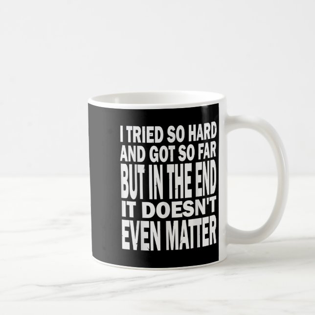 Mug J'Ai Essayé Si Dur, J'Ai Été Jusqu'À Présent, Mais (Droite)