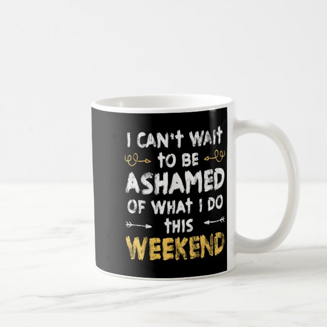 Mug J'ai hâte d'avoir honte de ce que je fais ce week- (Droite)