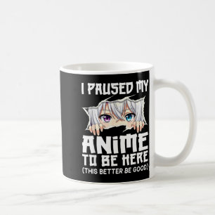 Mug J'ai Mis En Pause Mon Anime Pour Être Ici Drôle Ot
