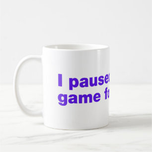 Mug J'ai mis mon jeu en pause pour ça ?