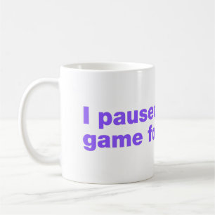 Mug J'ai mis mon jeu en pause pour ça?